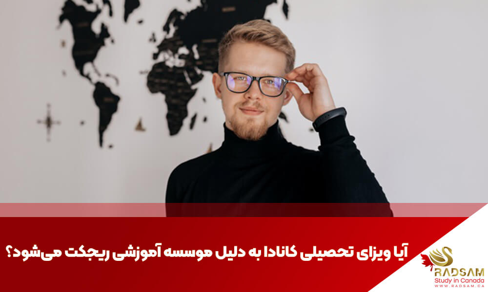 آیا ویزای تحصیلی کانادا به دلیل موسسه آموزشی ریجکت می‌شود